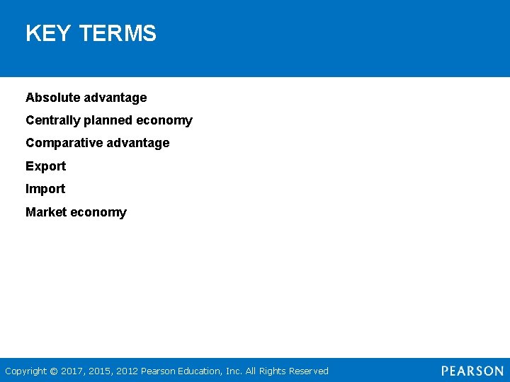 KEY TERMS Absolute advantage Centrally planned economy Comparative advantage Export Import Market economy Copyright