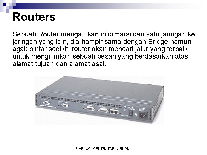 Routers Sebuah Router mengartikan informarsi dari satu jaringan ke jaringan yang lain, dia hampir