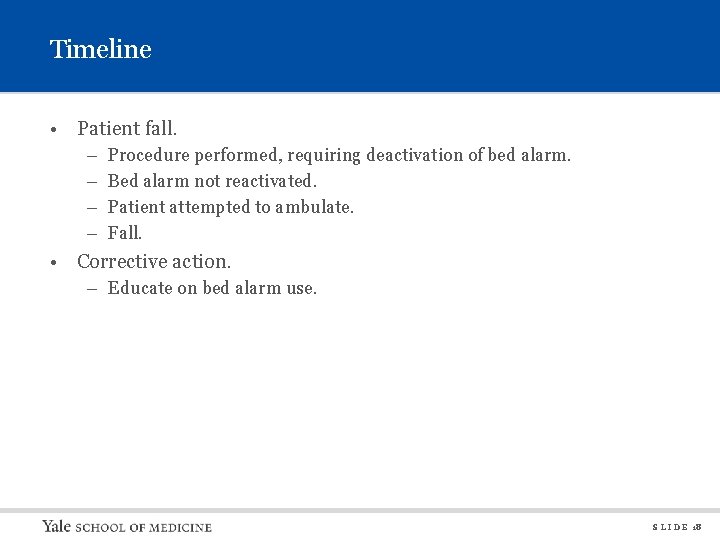 Timeline • Patient fall. – – Procedure performed, requiring deactivation of bed alarm. Bed