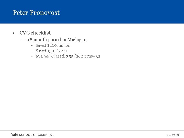 Peter Pronovost • CVC checklist – 18 month period in Michigan • Saved $100