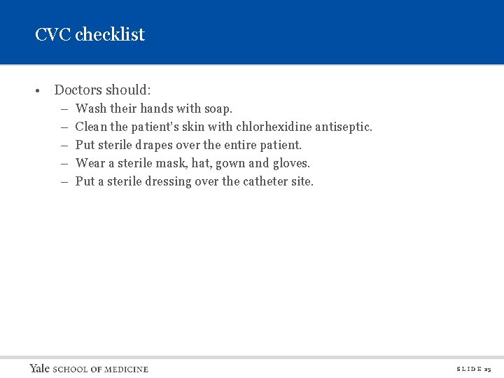 CVC checklist • Doctors should: – – – Wash their hands with soap. Clean