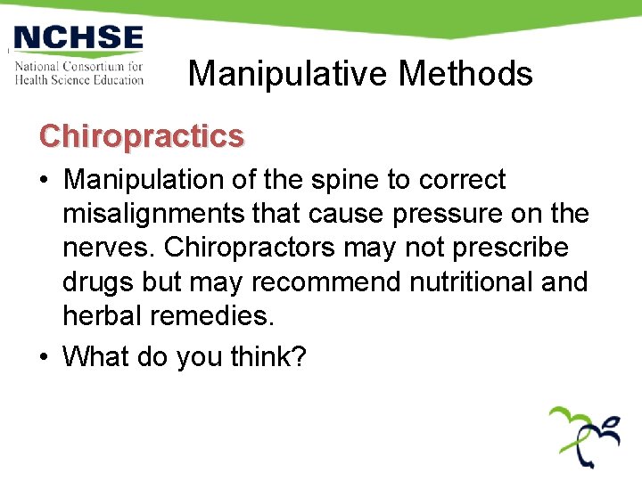 Manipulative Methods Chiropractics • Manipulation of the spine to correct misalignments that cause pressure