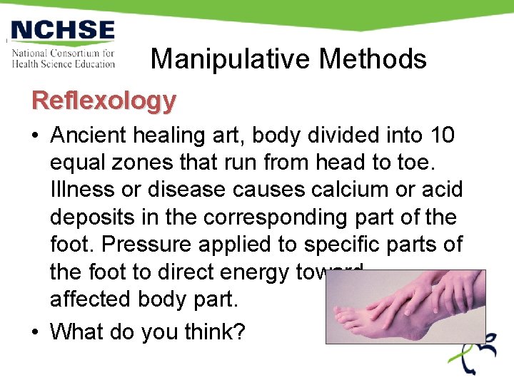 Manipulative Methods Reflexology • Ancient healing art, body divided into 10 equal zones that