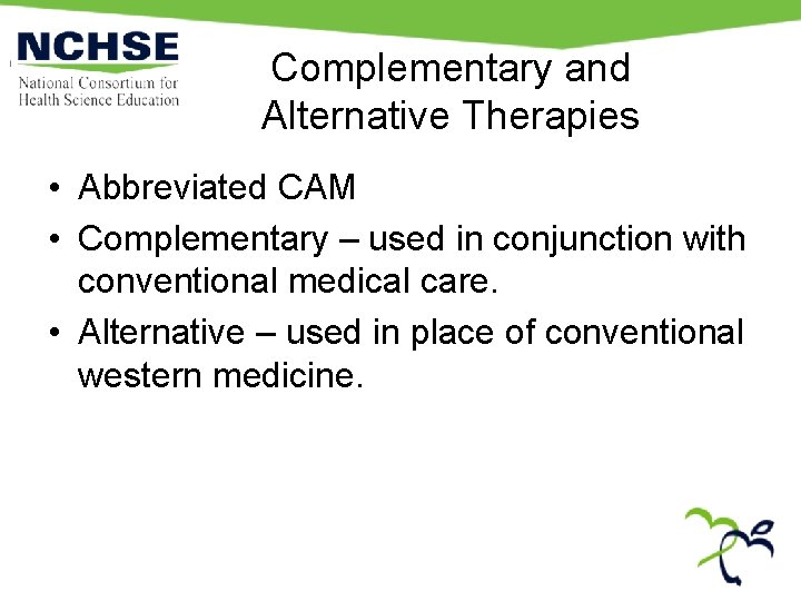 Complementary and Alternative Therapies • Abbreviated CAM • Complementary – used in conjunction with