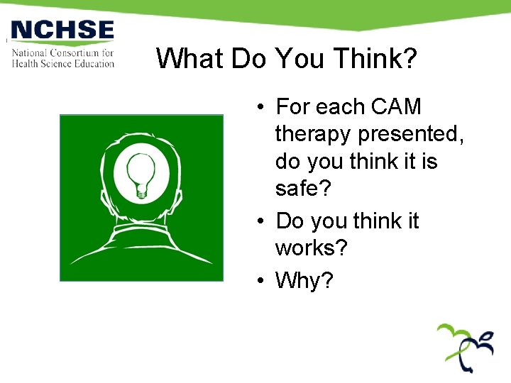 What Do You Think? • For each CAM therapy presented, do you think it