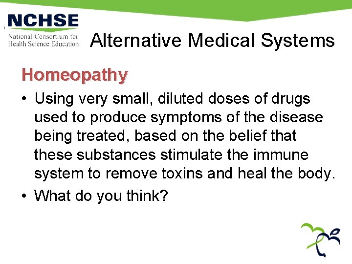 Alternative Medical Systems Homeopathy • Using very small, diluted doses of drugs used to