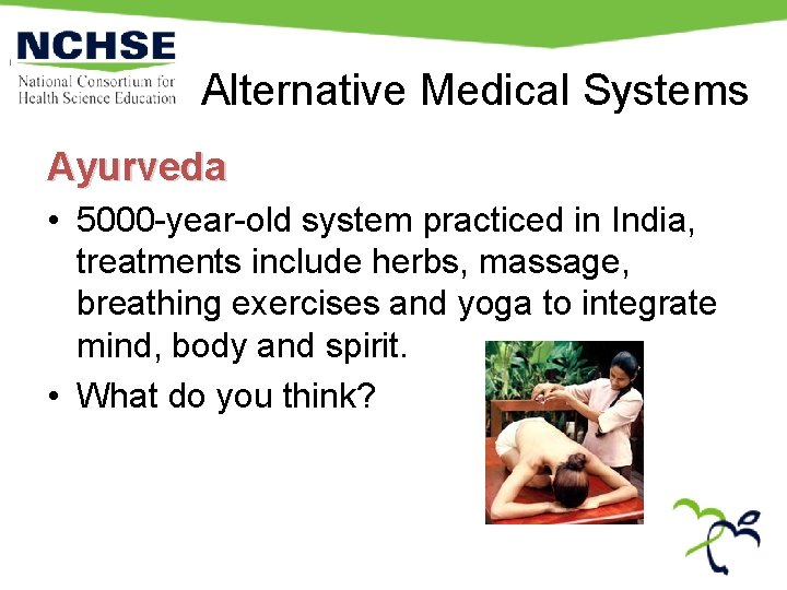 Alternative Medical Systems Ayurveda • 5000 -year-old system practiced in India, treatments include herbs,