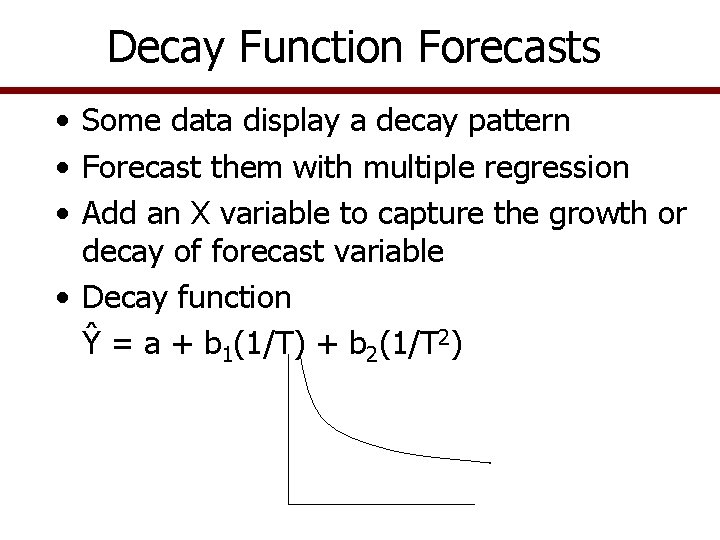 Decay Function Forecasts • Some data display a decay pattern • Forecast them with