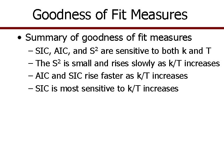 Goodness of Fit Measures • Summary of goodness of fit measures – SIC, AIC,