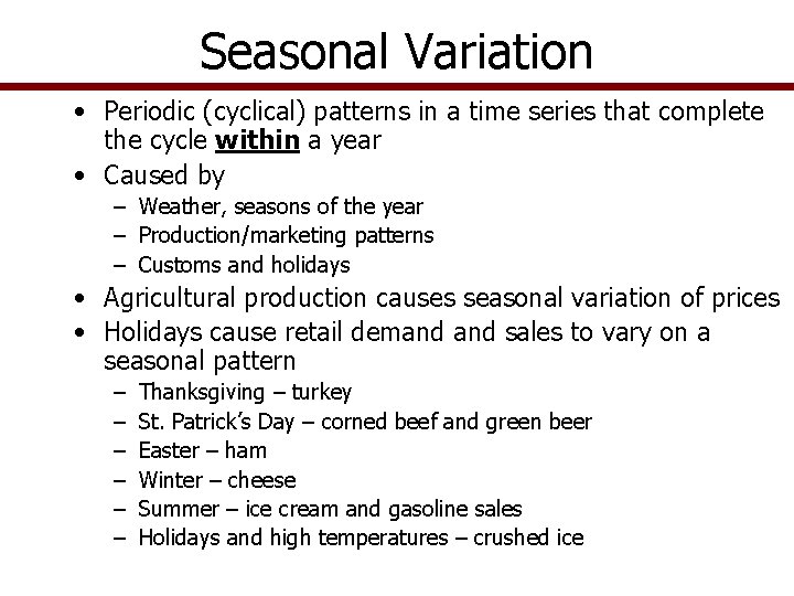 Seasonal Variation • Periodic (cyclical) patterns in a time series that complete the cycle