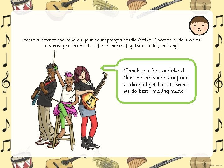 Write a letter to the band on your Soundproofed Studio Activity Sheet to explain Write a letter to the band on your Soundproofed Studio Activity Sheet to explain