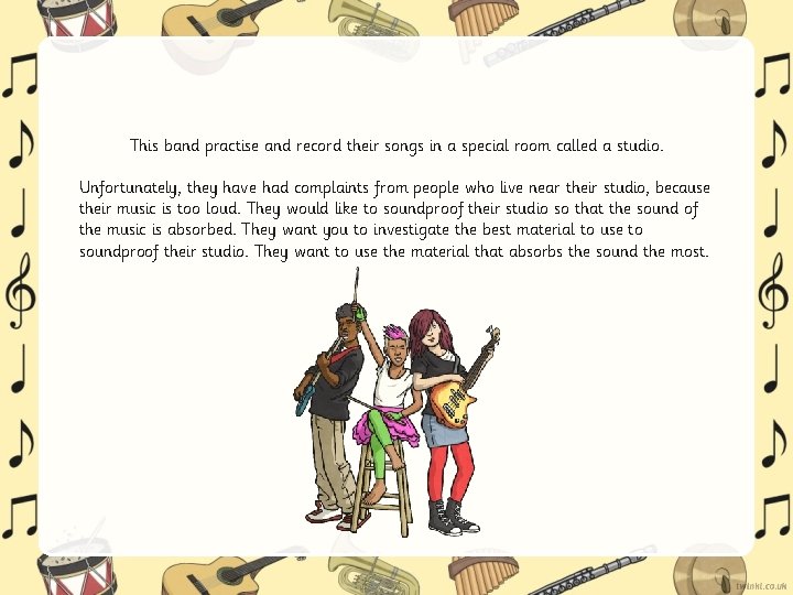This band practise and record their songs in a special room called a studio. This band practise and record their songs in a special room called a studio.