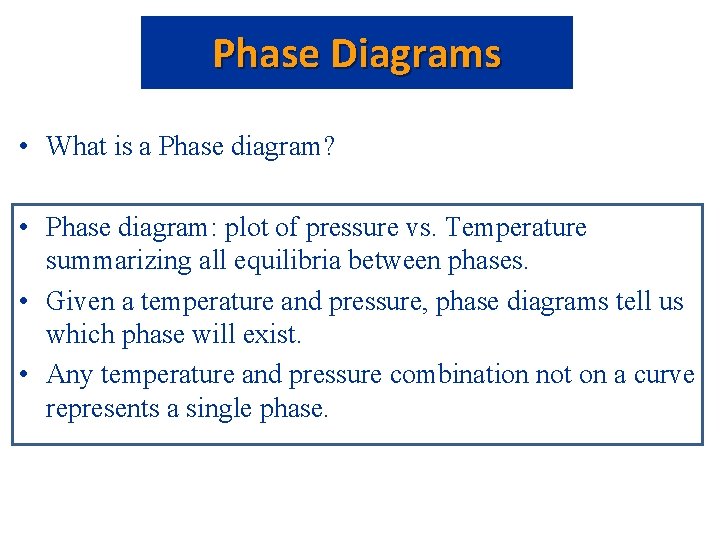 Phase Diagrams • What is a Phase diagram? • Phase diagram: plot of pressure