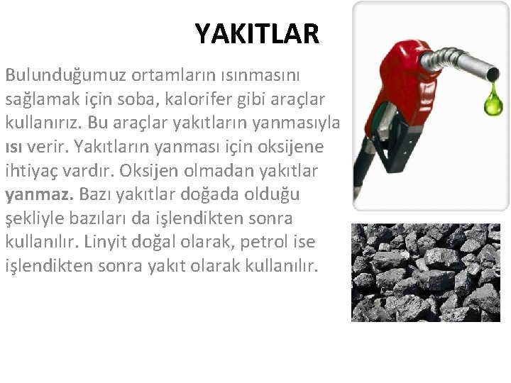 YAKITLAR Bulunduğumuz ortamların ısınmasını sağlamak için soba, kalorifer gibi araçlar kullanırız. Bu araçlar yakıtların