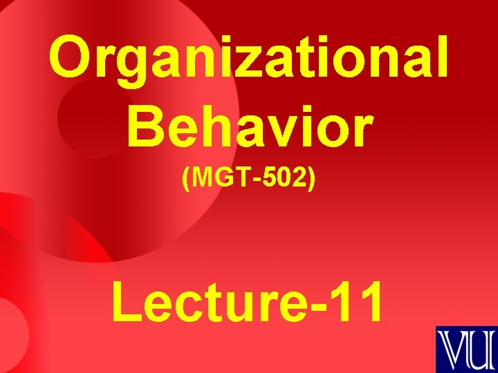 Organizational Behavior (MGT-502) Lecture-11 