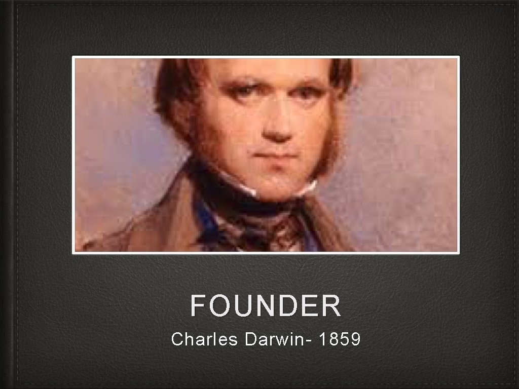 FOUNDER Charles Darwin- 1859 