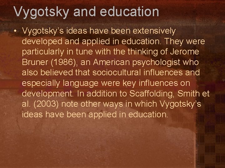 Vygotsky and education • Vygotsky’s ideas have been extensively developed and applied in education.