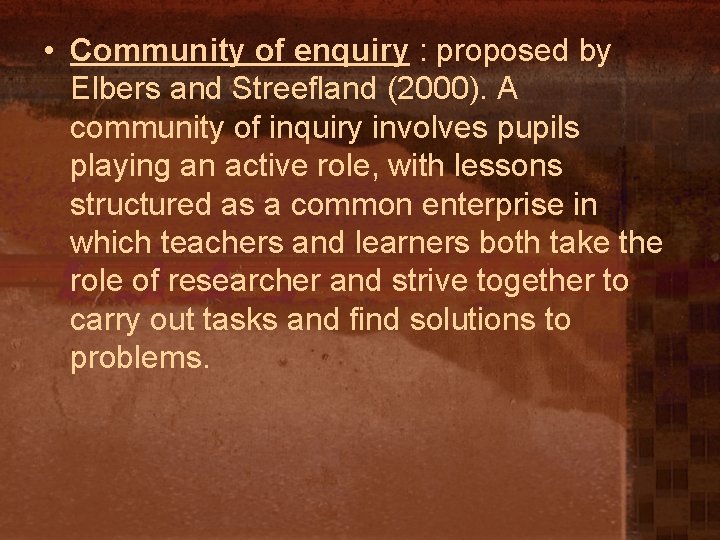  • Community of enquiry : proposed by Elbers and Streefland (2000). A community