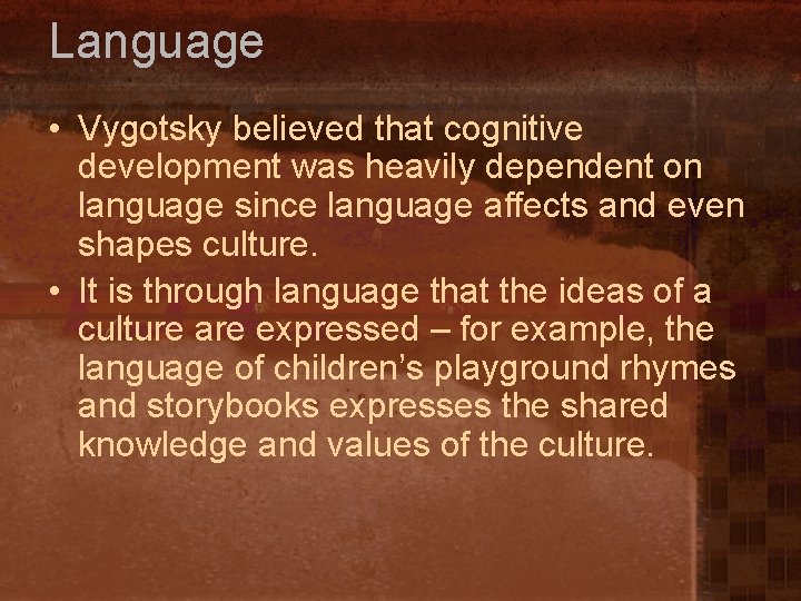Language • Vygotsky believed that cognitive development was heavily dependent on language since language