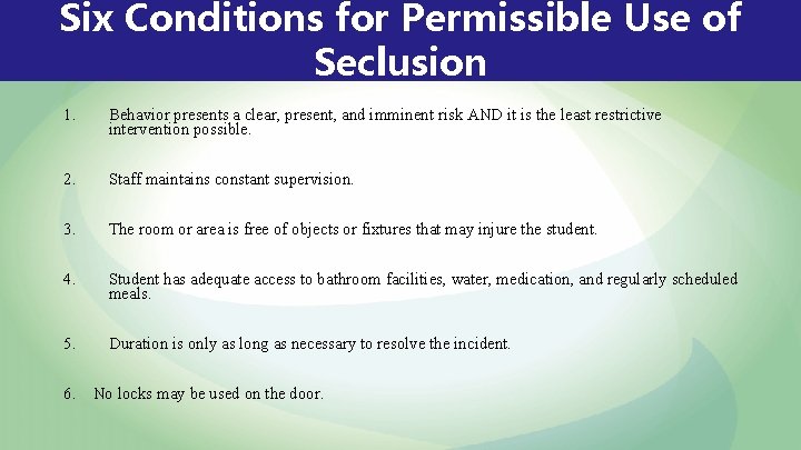Six Conditions for Permissible Use of Seclusion 1. Behavior presents a clear, present, and