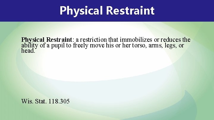 Physical Restraint: a restriction that immobilizes or reduces the ability of a pupil to