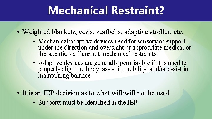 Mechanical Restraint? • Weighted blankets, vests, seatbelts, adaptive stroller, etc. • Mechanical/adaptive devices used