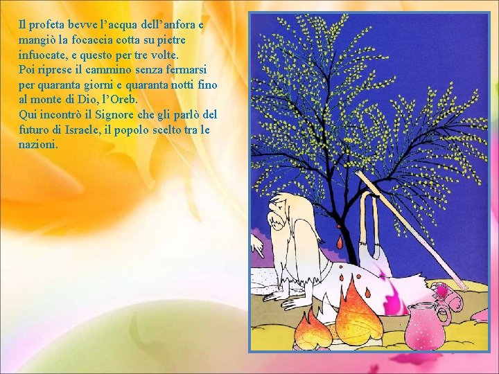 Il profeta bevve l’acqua dell’anfora e mangiò la focaccia cotta su pietre infuocate, e