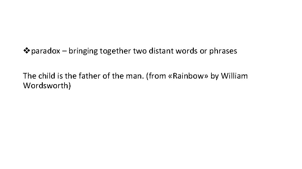 vparadox – bringing together two distant words or phrases The child is the father