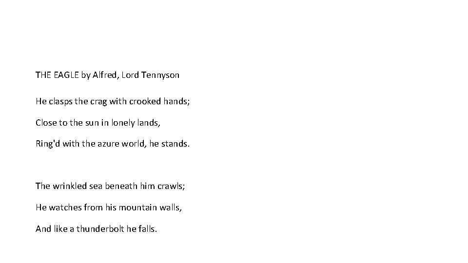 THE EAGLE by Alfred, Lord Tennyson He clasps the crag with crooked hands; Close