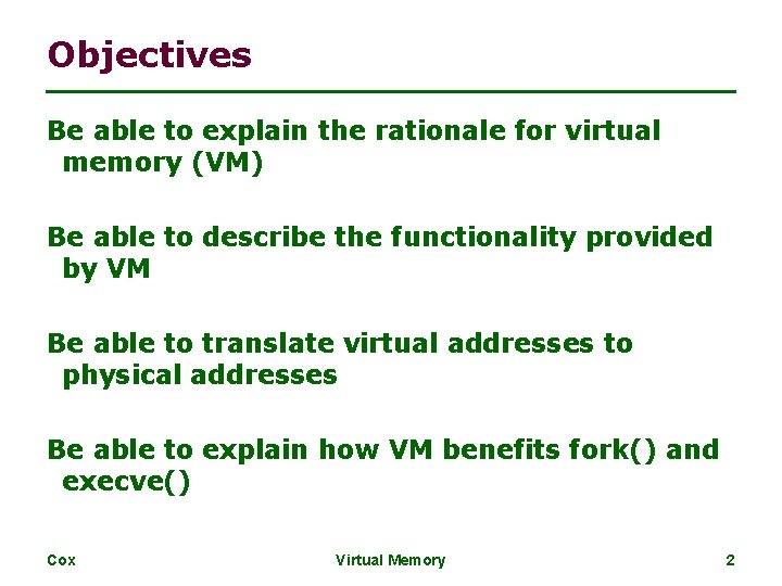 Objectives Be able to explain the rationale for virtual memory (VM) Be able to