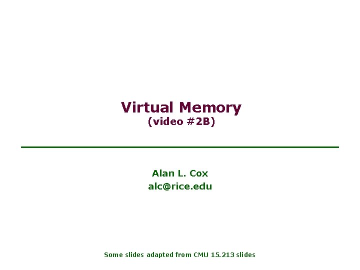 Virtual Memory (video #2 B) Alan L. Cox alc@rice. edu Some slides adapted from