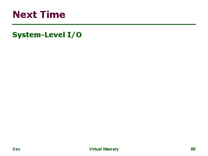 Next Time System-Level I/O Cox Virtual Memory 55 