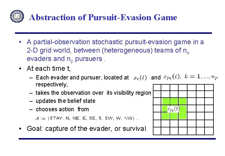 Abstraction of Pursuit-Evasion Game • A partial-observation stochastic pursuit-evasion game in a 2 -D