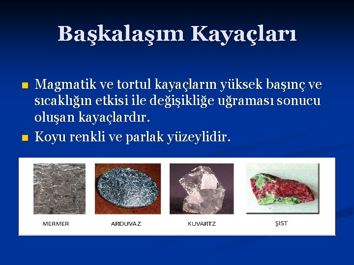 Başkalaşım Kayaçları n n Magmatik ve tortul kayaçların yüksek başınç ve sıcaklığın etkisi ile