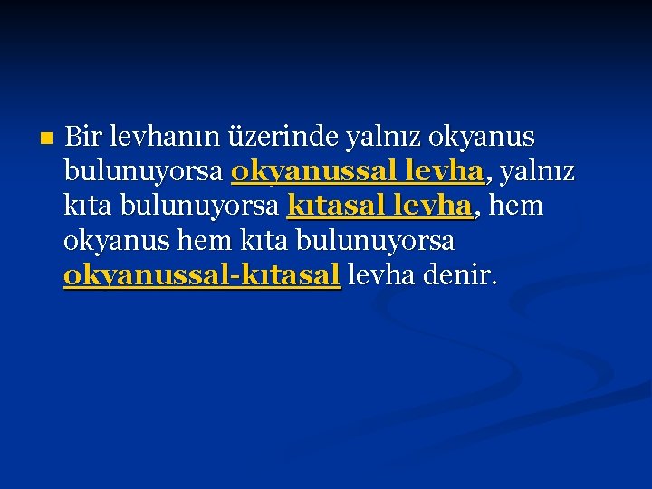 n Bir levhanın üzerinde yalnız okyanus bulunuyorsa okyanussal levha, yalnız kıta bulunuyorsa kıtasal levha,