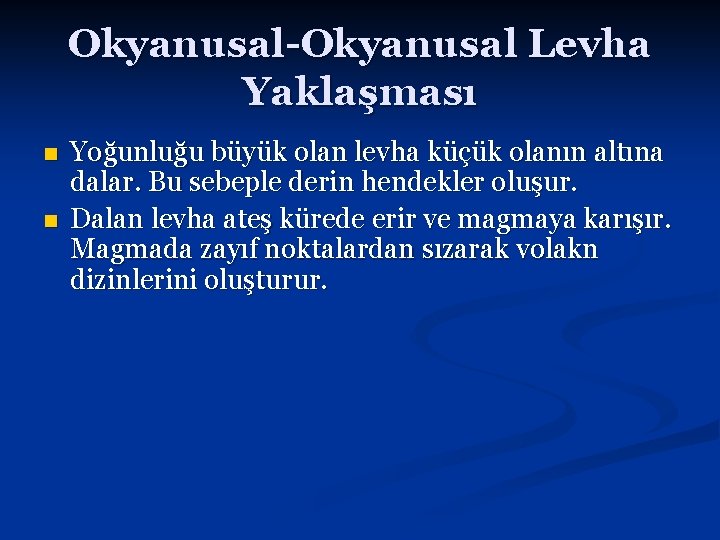 Okyanusal-Okyanusal Levha Yaklaşması n n Yoğunluğu büyük olan levha küçük olanın altına dalar. Bu