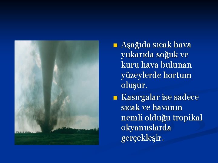 n n Aşağıda sıcak hava yukarıda soğuk ve kuru hava bulunan yüzeylerde hortum oluşur.