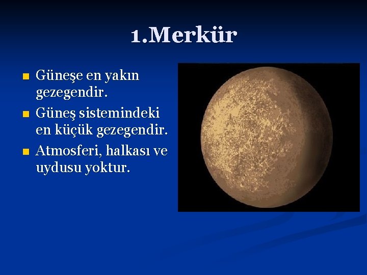 1. Merkür n n n Güneşe en yakın gezegendir. Güneş sistemindeki en küçük gezegendir.