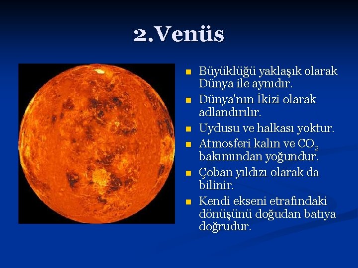 2. Venüs n n n Büyüklüğü yaklaşık olarak Dünya ile aynıdır. Dünya’nın İkizi olarak