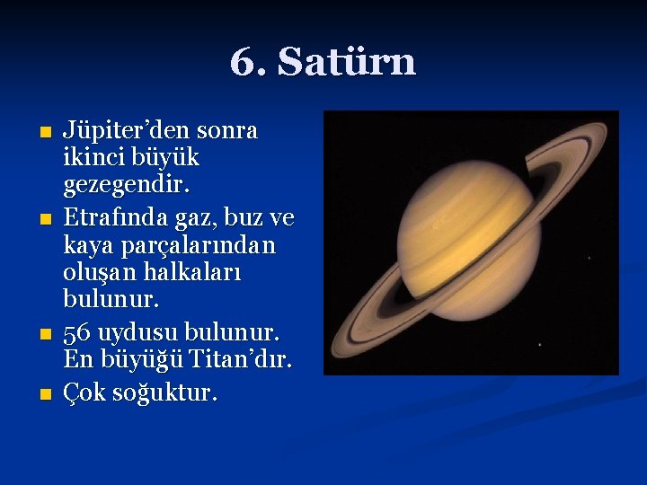 6. Satürn n n Jüpiter’den sonra ikinci büyük gezegendir. Etrafında gaz, buz ve kaya