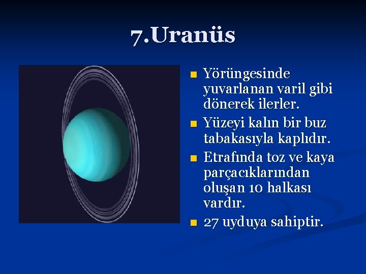 7. Uranüs n n Yörüngesinde yuvarlanan varil gibi dönerek ilerler. Yüzeyi kalın bir buz