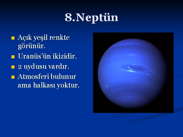 8. Neptün n n Açık yeşil renkte görünür. Uranüs’ün ikizidir. 2 uydusu vardır. Atmosferi