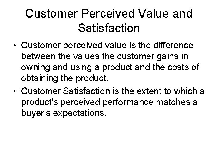 Customer Perceived Value and Satisfaction • Customer perceived value is the difference between the