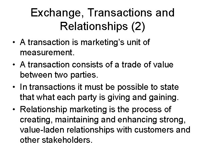 Exchange, Transactions and Relationships (2) • A transaction is marketing’s unit of measurement. •