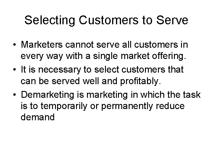 Selecting Customers to Serve • Marketers cannot serve all customers in every way with