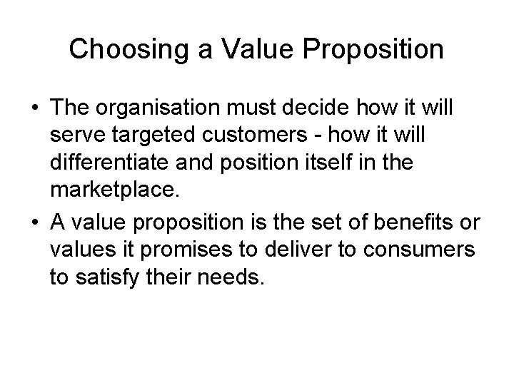 Choosing a Value Proposition • The organisation must decide how it will serve targeted