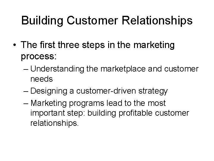 Building Customer Relationships • The first three steps in the marketing process: – Understanding