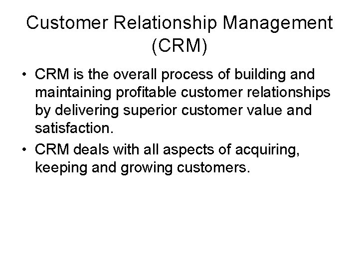 Customer Relationship Management (CRM) • CRM is the overall process of building and maintaining