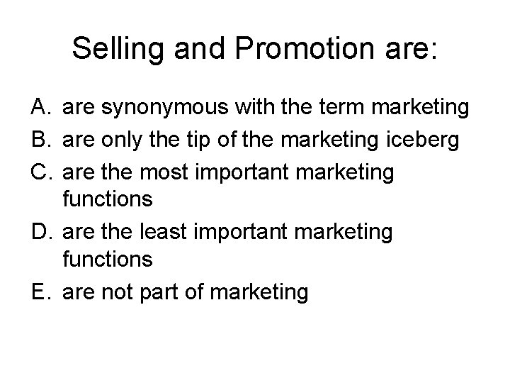 Selling and Promotion are: A. are synonymous with the term marketing B. are only