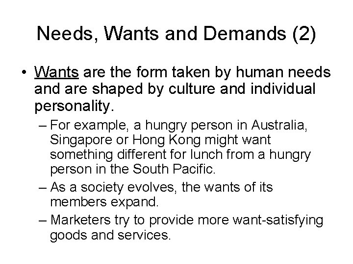 Needs, Wants and Demands (2) • Wants are the form taken by human needs